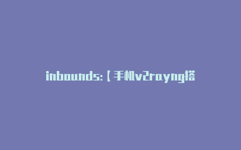 inbounds:【手机v2rayng搭建】